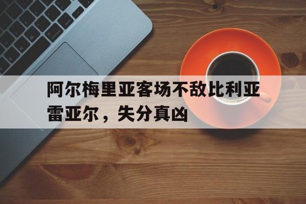 包含阿尔梅里亚客场不敌比利亚雷亚尔，失分真凶的词条